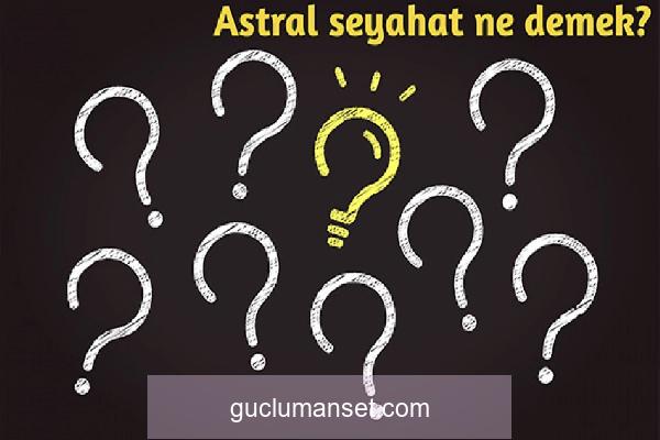 Astral ne demek? Astral seyahat nedir İşte astral seyahatin geçmişi